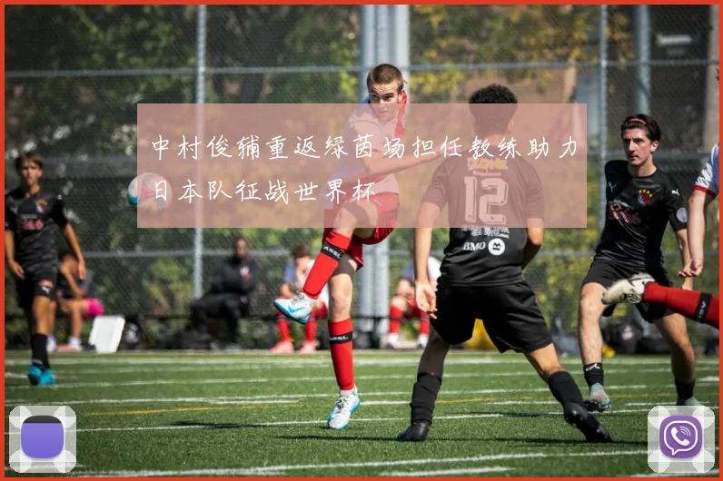 中村俊辅重返绿茵场担任教练助力日本队征战世界杯