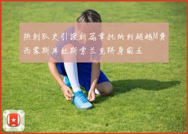 热刺队史引援新篇章托纳利超越M费西蒙斯库杜斯索兰克跻身前五