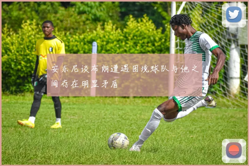 安东尼谈布朗遭遇困境球队与他之间存在明显矛盾