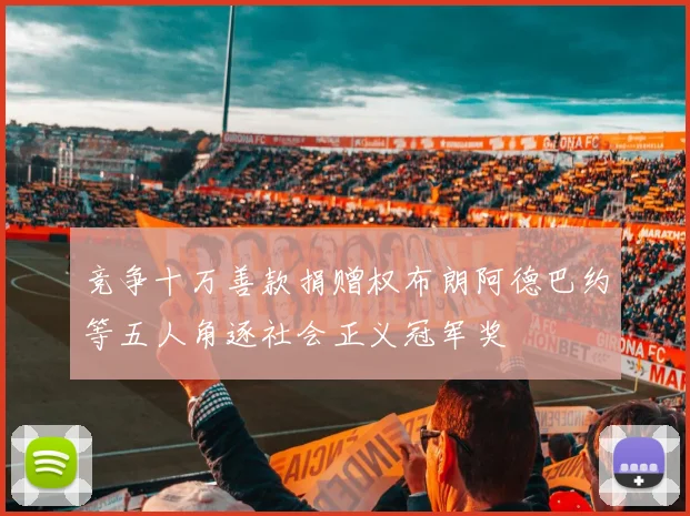 竞争十万善款捐赠权布朗阿德巴约等五人角逐社会正义冠军奖