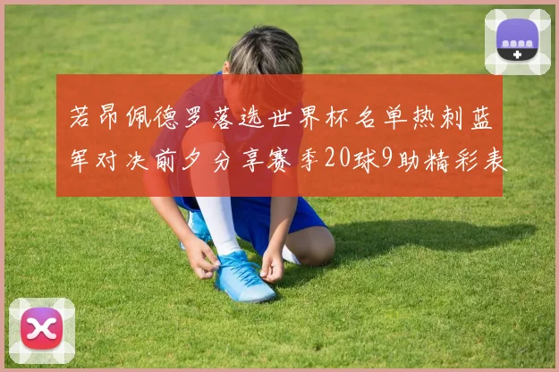 若昂佩德罗落选世界杯名单热刺蓝军对决前夕分享赛季20球9助精彩表现